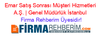 Emar+Satış+Sonrası+Müşteri+Hizmetleri+A.Ş.+|+Genel+Müdürlük+İstanbul Firma+Rehberim+Üyesidir!